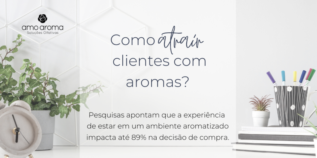 MARKETING OLFATIVO 
COMO ATRAIR CLIENTES
COM AROMAS